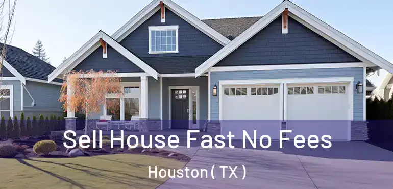  Sell House Fast No Fees Houston ( TX )